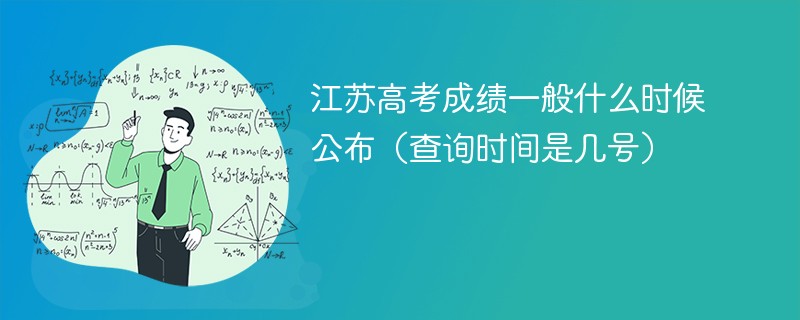 江苏高考成绩一般什么时候公布（查询时间是几号）