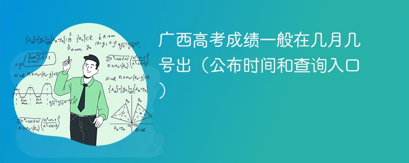 广西高考成绩一般在几月几号出（公布时间和查询入口）