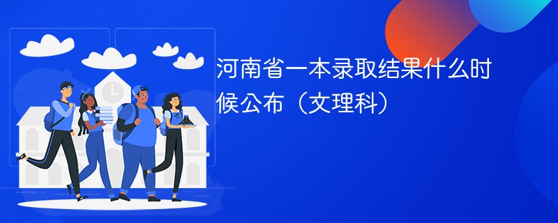 河南省一本录取结果什么时候公布（文理科）