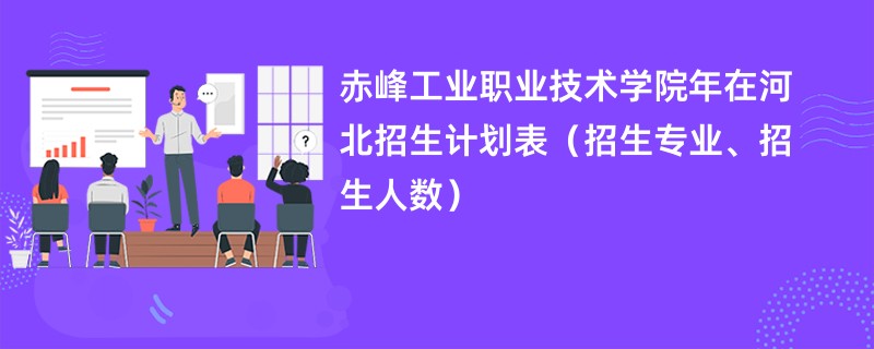 赤峰工业职业技术学院2024年在河北招生计划表（招生专业、招生人数）