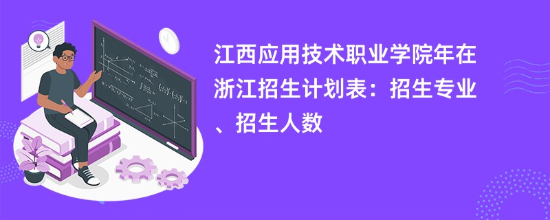 江西应用技术职业学院2024年在浙江招生计划表：招生专业、招生人数