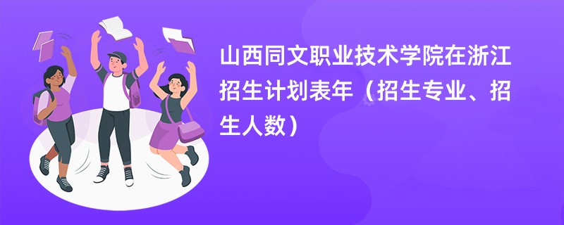 山西同文职业技术学院在浙江招生计划表2024年（招生专业、招生人数）